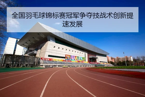 全国羽毛球锦标赛冠军争夺技战术创新提速发展