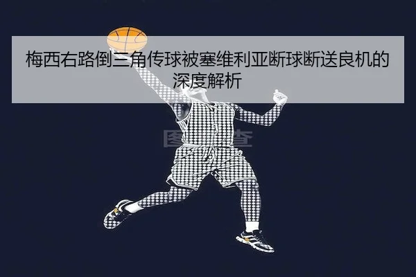梅西右路倒三角传球被塞维利亚断球断送良机的深度解析